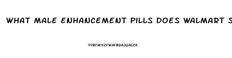 What Male Enhancement Pills Does Walmart Sell