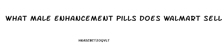 What Male Enhancement Pills Does Walmart Sell