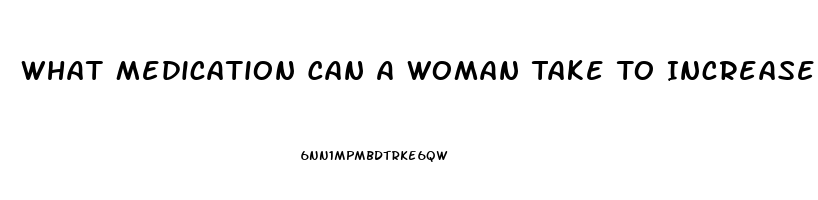 What Medication Can A Woman Take To Increase Her Libido