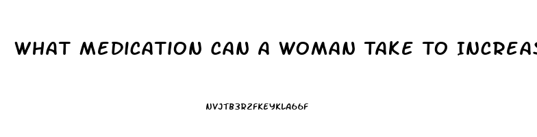 What Medication Can A Woman Take To Increase Her Libido