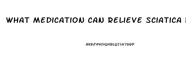 What Medication Can Relieve Sciatica Pain