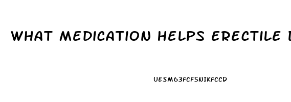 What Medication Helps Erectile Dysfunction