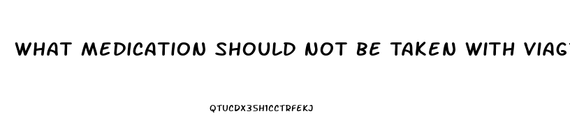 What Medication Should Not Be Taken With Viagra