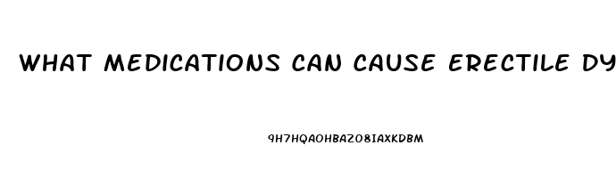 What Medications Can Cause Erectile Dysfunction