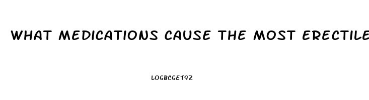 What Medications Cause The Most Erectile Dysfunction