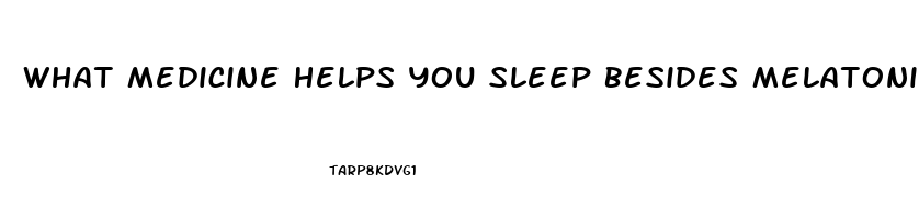 What Medicine Helps You Sleep Besides Melatonin