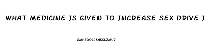 What Medicine Is Given To Increase Sex Drive In Women