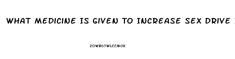 What Medicine Is Given To Increase Sex Drive In Women