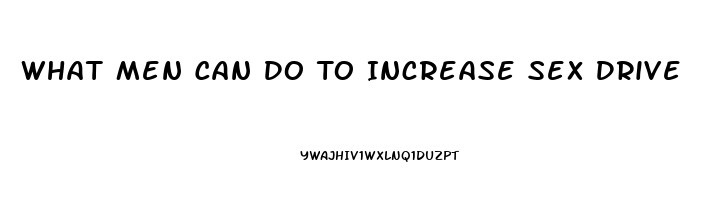 What Men Can Do To Increase Sex Drive