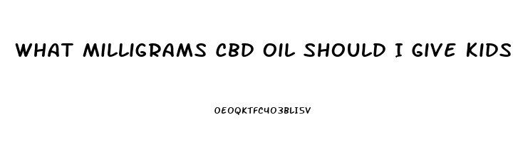 What Milligrams Cbd Oil Should I Give Kids