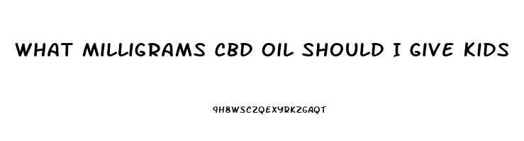 What Milligrams Cbd Oil Should I Give Kids