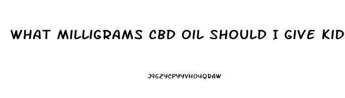 What Milligrams Cbd Oil Should I Give Kids