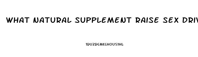 What Natural Supplement Raise Sex Drive