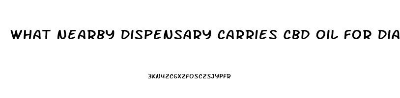 What Nearby Dispensary Carries Cbd Oil For Diabetes