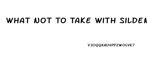 What Not To Take With Sildenafil