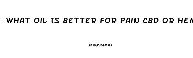 What Oil Is Better For Pain Cbd Or Hemp Extraft