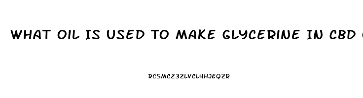 What Oil Is Used To Make Glycerine In Cbd Oil