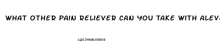 What Other Pain Reliever Can You Take With Aleve