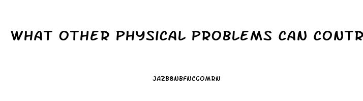 What Other Physical Problems Can Contribute To Impotence Quizlet