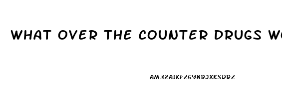 What Over The Counter Drugs Work For Erectile Dysfunction