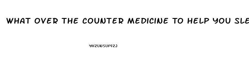 What Over The Counter Medicine To Help You Sleep