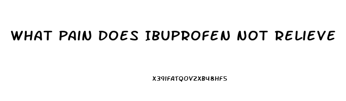 What Pain Does Ibuprofen Not Relieve