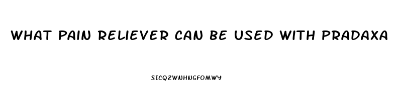 What Pain Reliever Can Be Used With Pradaxa