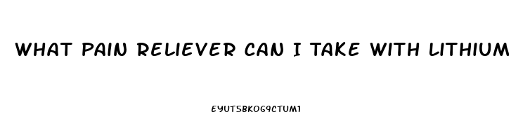 What Pain Reliever Can I Take With Lithium