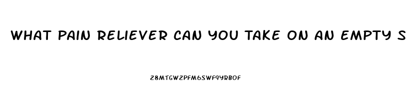 What Pain Reliever Can You Take On An Empty Stomach