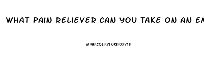 What Pain Reliever Can You Take On An Empty Stomach