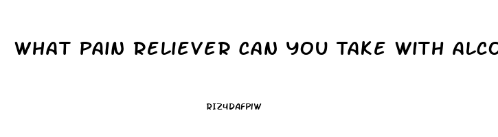 What Pain Reliever Can You Take With Alcohol