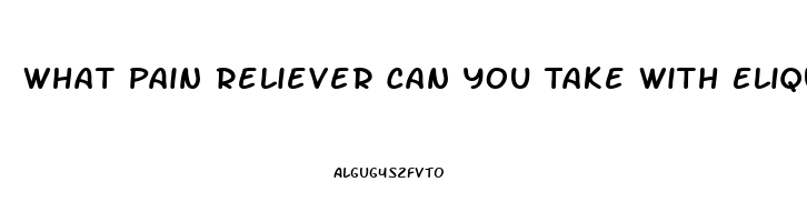 What Pain Reliever Can You Take With Eliquis