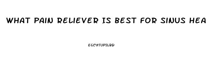 What Pain Reliever Is Best For Sinus Headache