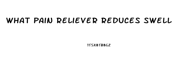 What Pain Reliever Reduces Swelling