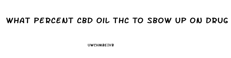 What Percent Cbd Oil Thc To Sbow Up On Drug Test