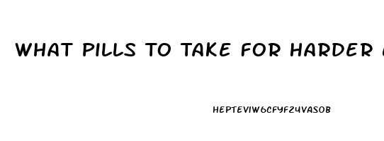 What Pills To Take For Harder Erection