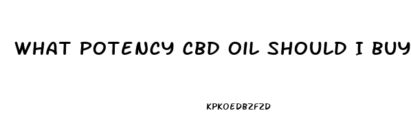 What Potency Cbd Oil Should I Buy