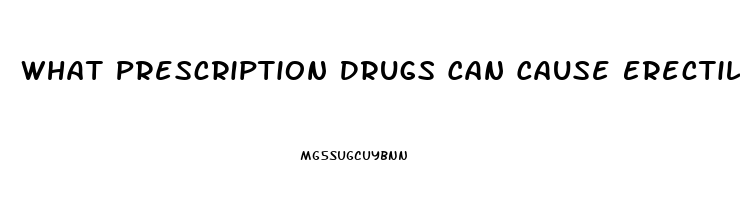 What Prescription Drugs Can Cause Erectile Dysfunction