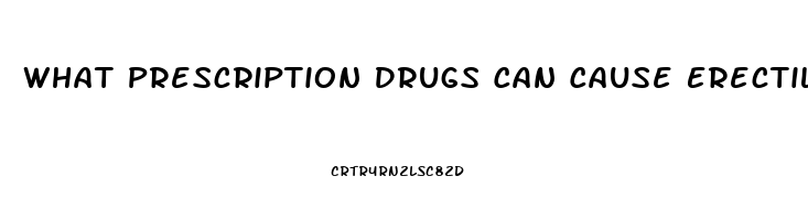 What Prescription Drugs Can Cause Erectile Dysfunction