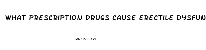 What Prescription Drugs Cause Erectile Dysfunction