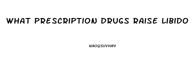 What Prescription Drugs Raise Libido In Males