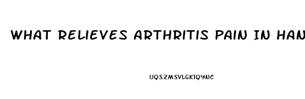 What Relieves Arthritis Pain In Hands