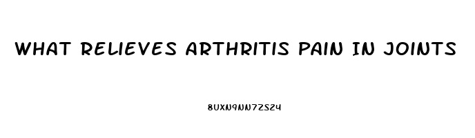 What Relieves Arthritis Pain In Joints