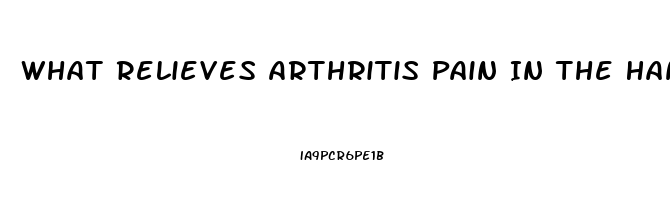 What Relieves Arthritis Pain In The Hands