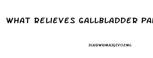 What Relieves Gallbladder Pain Fast