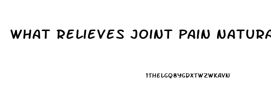 What Relieves Joint Pain Naturally