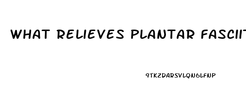 What Relieves Plantar Fasciitis Pain