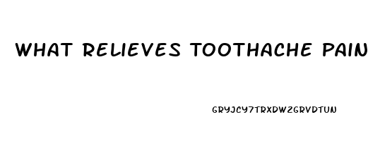 What Relieves Toothache Pain The Fastest