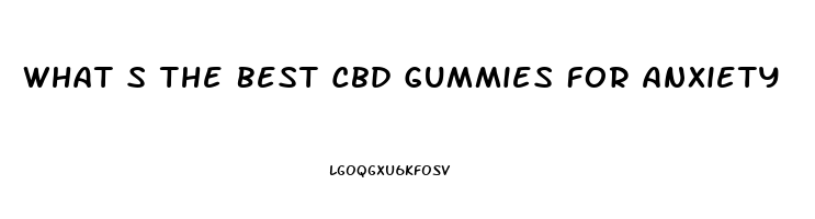 What S The Best Cbd Gummies For Anxiety
