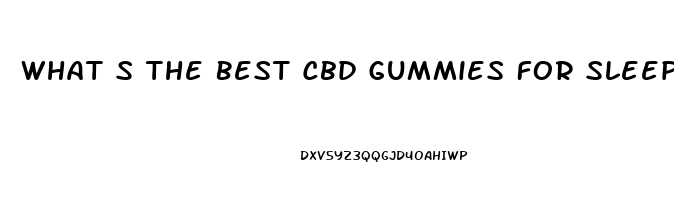 What S The Best Cbd Gummies For Sleep